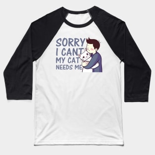 sorry i cant my cat needs me Baseball T-Shirt